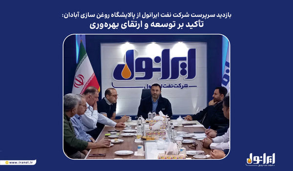 بازدید سرپرست شرکت نفت ایرانول از پالایشگاه روغن سازی آبادان: تأکید بر توسعه و ارتقای بهره‌وری