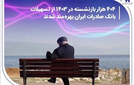 404 هزار بازنشسته در 1403 از تسهیلات بانک صادرات ایران بهره‌مند شدند